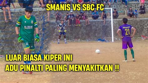 Seru Ni Adu Pinalti Smanis Vs Sbc Fc Piala Kepala Desa Ciracap