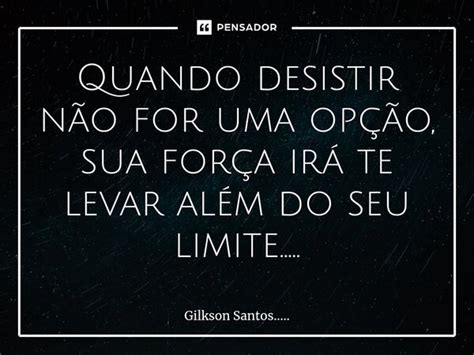 Quando Desistir N O For Uma Op O Gilkson Santos Pensador