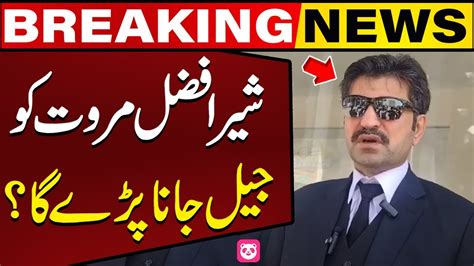 Sher Afzal Marwat Will Go To Jail Court S Big Decision Breaking