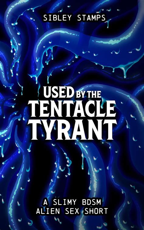 Used By The Tentacle Tyrant A Slimy Bdsm Alien Sex Short Ebook Stamps Sibley Amazon Co Uk