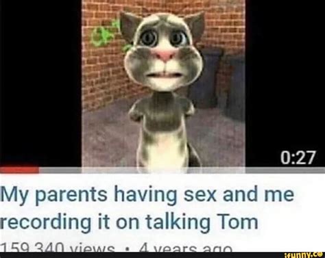 My Parents Having Sex And Me Recording It On Talking Tom An Via E Ifunny