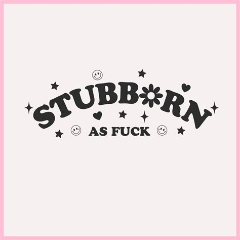 Stubborn As Fuck Svg Png Cute Trendy Subborn Png Mental Health Svg Funny Stubborn Design