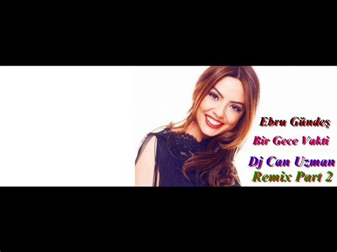 Ebru Gündeş Bir Gece Vakti Dj Can Uzman Remix Part 2 Dailymotion Video