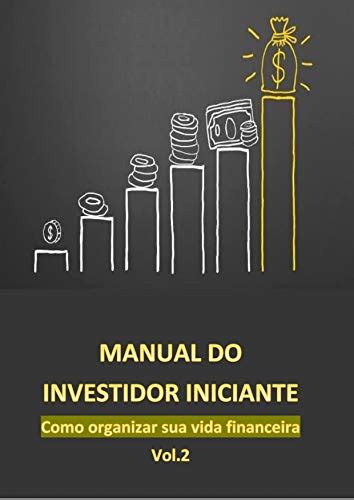 Manual Do Investidor Iniciante Como Organizar Sua Vida Financeira