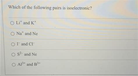 Solved Which Of The Following Pairs Is Isoelectronic Li And Chegg