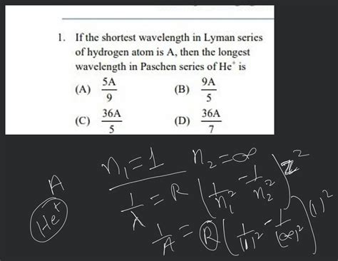 If the shortest wavelength in Lyman series of hydrogen atom is A, then th..