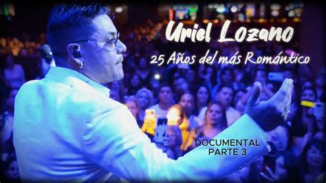 URIEL LOZANO 25 años del más romántico Documental Parte 3 YouTube