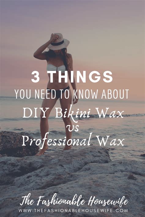 3 Things You Need To Know About DIY Bikini Wax Vs Professional Waxing The Fashionable