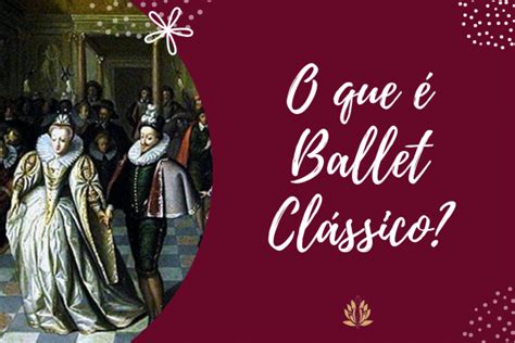 Onde Surgiu O Ballet - Ballet Clássico: Onde surgiu, história, contexto e muito mais!