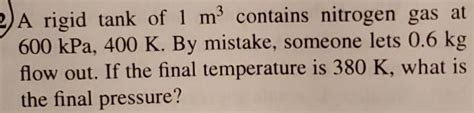 Solved A Rigid Tank Of 1 M3 Contains Nitrogen Gas At 600 Chegg