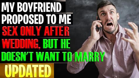 MY BOYFRIEND PROPOSED TO ME SEX ONLY AFTER WEDDING BUT HE DOESN T WANT TO MARRY R