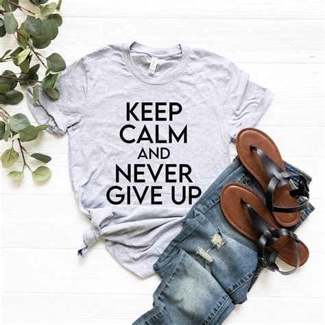 Keep Calm And Never Give Up Shirt Positivity Tee Unisex Etsy