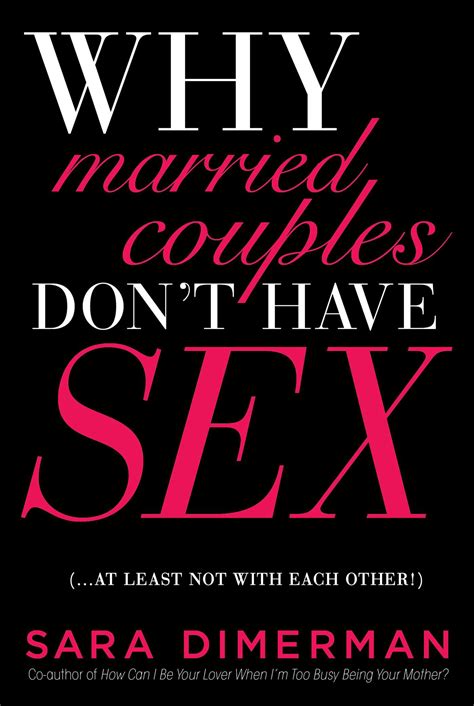 Why Married Couples Don T Have Sex At Least Not With Each Other Book By Sara Dimerman