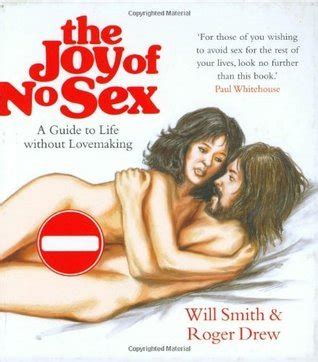 Joy Of No Sex A Guide To Life Without Lovemaking By Will Smith Goodreads