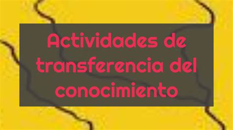 Actividades De Transferencia Del Conocimiento By On Prezi