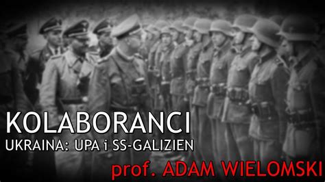 Kolaboranci Iii Rzeszy Ukraina Upa I Ss Galizien Prof Adam