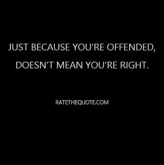 Just Because Youre Offended Doesnt Mean Youre Right RateTheQuote