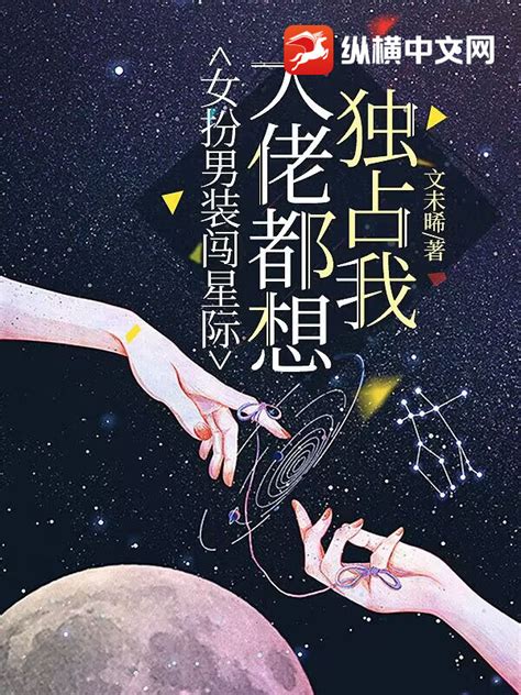 《女扮男装闯星际，大佬都想独占我》文未晞著 幻想言情小说 纵横女生网