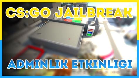 CS GO Jailbreak ADMINLIK ETKINLIGI Komut Serisi 11 YouTube