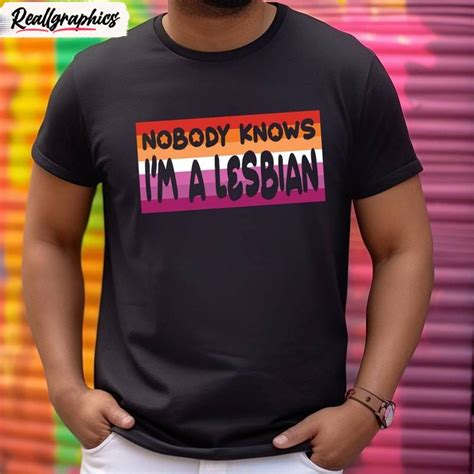 Cool Design Nobody Knows I M A Lesbian T Shirt Lgbtq Tee Tops Crewneck Reallgraphics