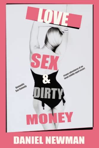 LOVE SEX DIRTY MONEY The Risque Adventures Of A Middle Aged Escort By Daniel Newman Goodreads