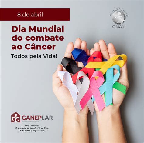 Dia Mundial Combate Ao Cancer - Dia 8 de abril é Dia Mundial do Combate ao Câncer - Ganep Lar