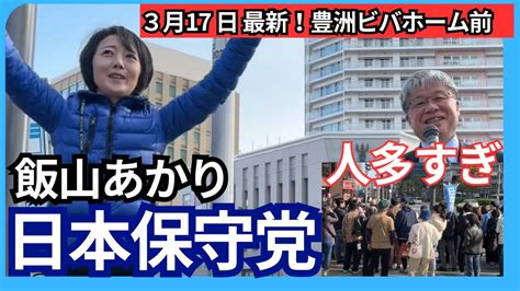 日本保守党 街頭演説 江東区（東京15区）ライブ配信 令和6年 2024．317 百田尚樹 有本香 飯山あかり 1500 豊洲ビバ