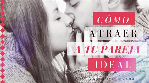 CÓmo Atraer A Tu Pareja Ideal Youtube