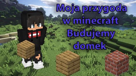 Moja Przygoda Minecraft Budujemy Domek Youtube