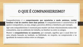 O Que É Companheirismo - CASAMENTO E COMPANHEIRISMO.pptx