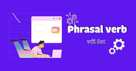 phrasal verb set thong dung trong tieng anh ban  biet