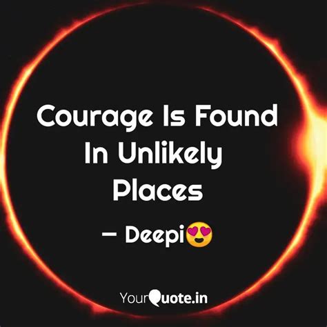 Courage Is Found In Unlik Quotes Writings By Deep Yourquote