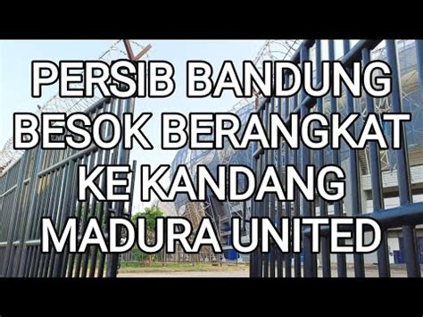 Persib Bandung Besok Berangkat Ke Kandang Madura United Youtube