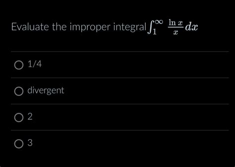 Solved Evaluate The Improper Integral ∫1∞lnxxdx14divergent23