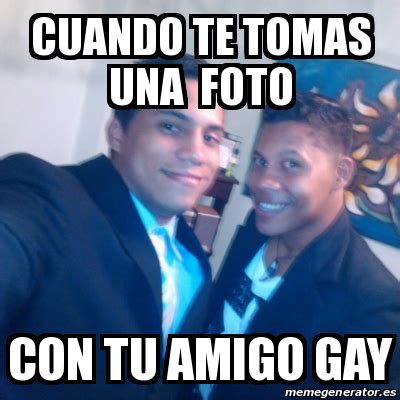Meme Personalizado Cuando Te Tomas Una Foto Con Tu Amigo Gay