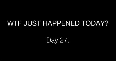 Day Inappropriate What The Fuck Just Happened Today