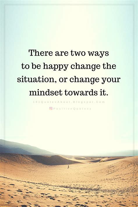 Quotes There Are Two Ways To Be Happy Change The Situation Or Change