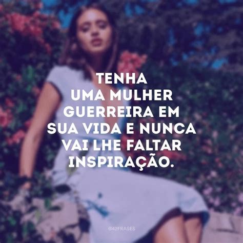 Mensagem Para Mulher Guerreira - 50 frases de mulher guerreira para reconhecer essas heroínas do dia a dia