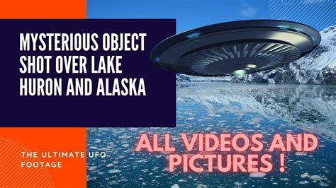 Mysterious Object Shot Over Lake Huron And Alaska The Ultimate Ufo