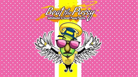 Gettoblaster Sweet Pussy Pauline Beat The Pussy Original Mix Holy Molé Music YouTube