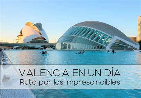 Valencia en un día ruta por los imprescindibles Todo bien mamá