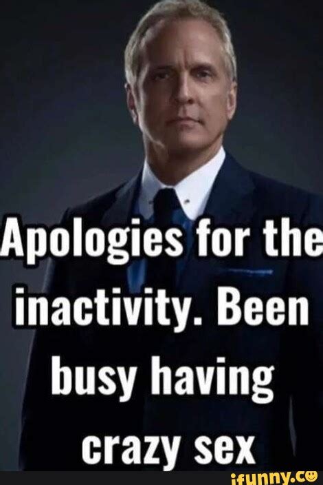 Apologies For The Inactivity Been Busy Having Crazy Sex Ifunny