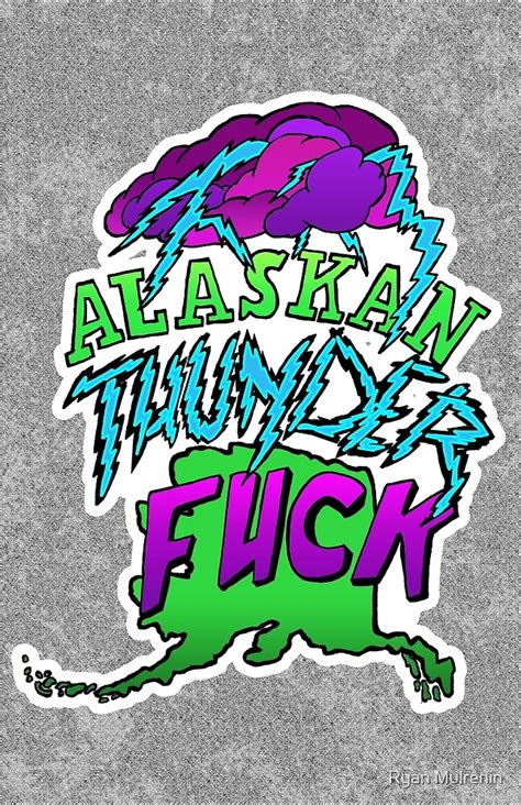 Alaskan Thunder Fuck By Ryan Mulrenin Redbubble