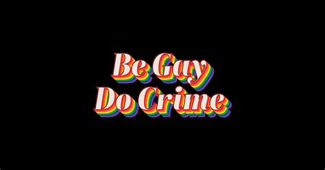 Be Gay Do Crime Be Gay Do Crime Sticker TeePublic