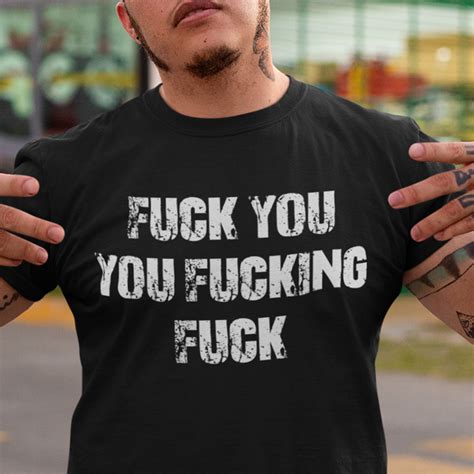 Fuck You You Fucking Fuck T Shirt