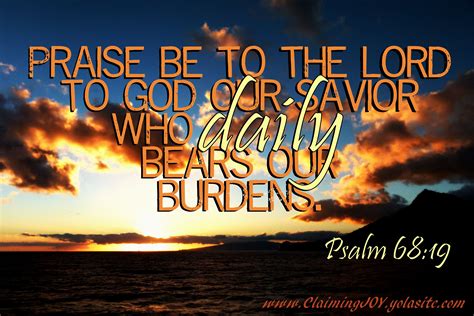 Praise Be To The Lord To God Our Savior Who Daily Bears Our Burdens Psalm 68 19 From Claiming