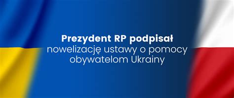 Nowelizacja Ustawy O Pomocy Obywatelom Ukrainy Z Podpisem Prezydenta