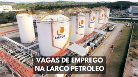 Larco Petróleo abre novas vagas de emprego para profissionais de nível