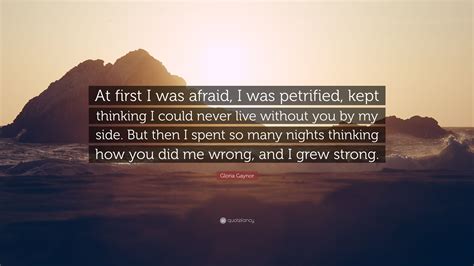 Gloria Gaynor Quote At First I Was Afraid I Was Petrified Kept