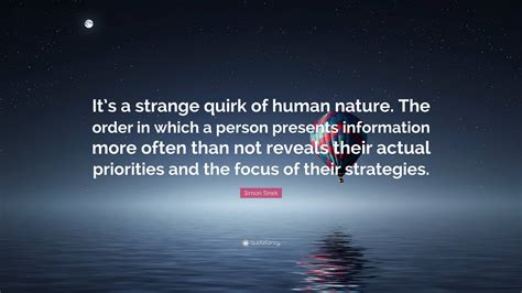 Simon Sinek Quote: “It’s a strange quirk of human nature. The order in